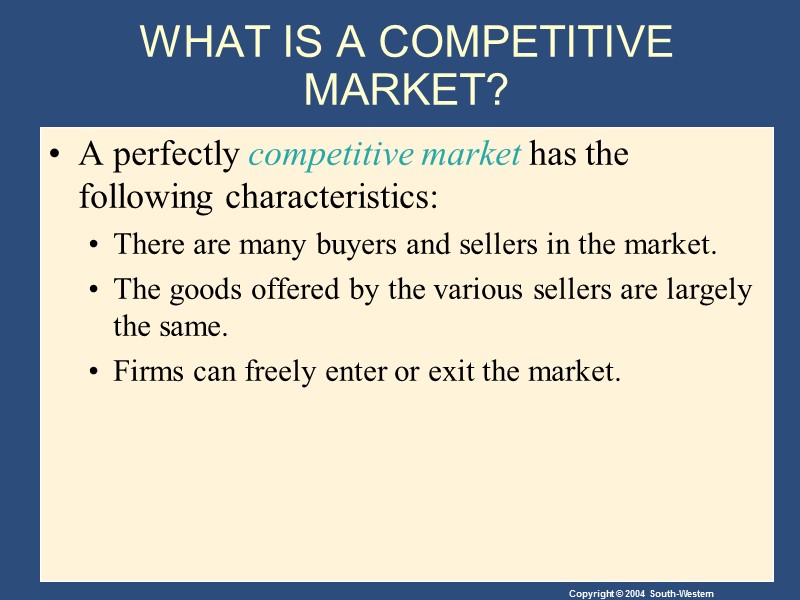 WHAT IS A COMPETITIVE MARKET? A perfectly competitive market has the following characteristics: There